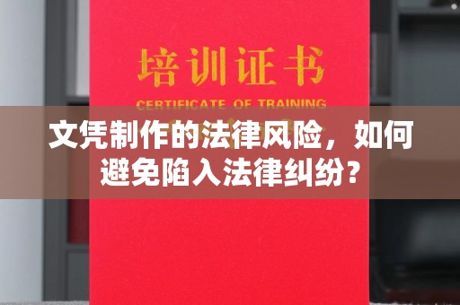 广丰文凭制作的法律风险，如何避免陷入法律纠纷？